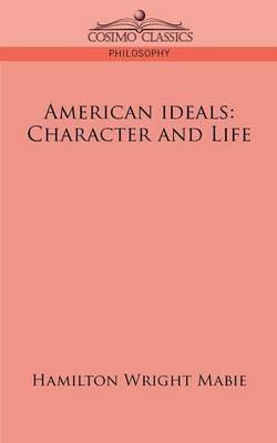 American Ideals: Character and Life - Hamilton Wright Mabie - cover