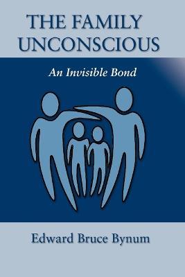 The Family Unconscious: An Invisible Bond - Edward Bruce Bynum - cover