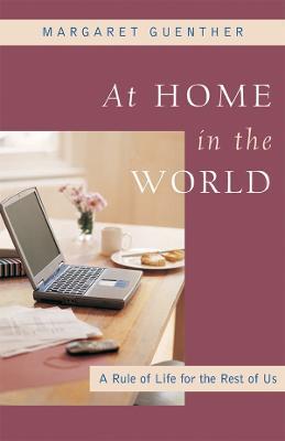 At Home in the World: A Rule of Life for the Rest of Us - Margaret Guenther - cover