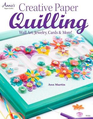 Creative Paper Quilling: Home Decor, Jewelry, Cards & More! - Ann Martin - cover