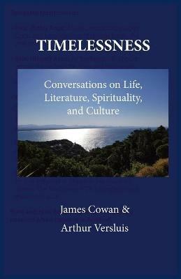 Timelessness: Conversations on Life, Literature, Spirituality, and Culture - James G Cowan,Arthur James Versluis - cover