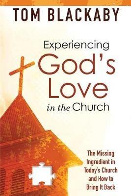 Experiencing God's Love in the Church: The Missing Ingredient in Today's Church and How to Bring it Back - Tom Blackaby - cover