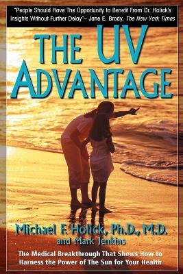 The UV Advantage: The Medical Breakthrough That Shows How to Harness the Power of the Sun for Your Health - Michael F Holick,Mark Jenkins - cover