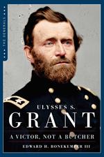 Ulysses S. Grant: A Victor, Not a Butcher