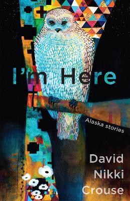 I'm Here: Alaskan Stories - David Nikki Crouse - cover