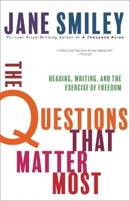 The Questions That Matter Most: Reading, Writing, and the Exercise of Freedom - Jane Smiley - cover