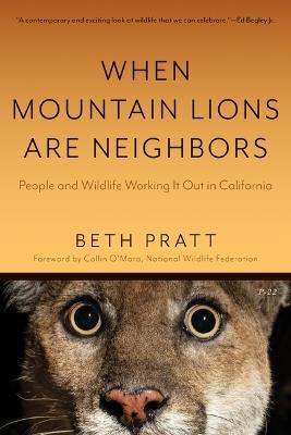 When Mountain Lions Are Neighbors: People and Wildlife Working It Out in California (with a New Preface) - Beth Pratt - cover