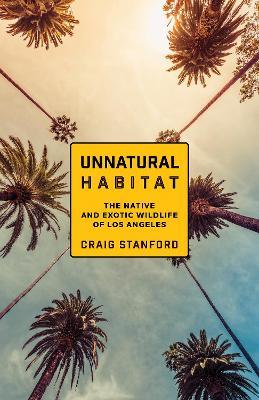 Unnatural Habitat: The Native and Exotic Wildlife of Los Angeles - Craig Stanford - cover