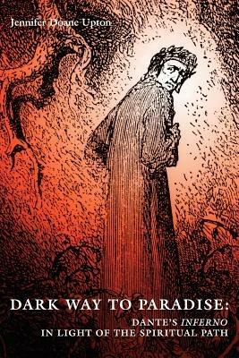 Dark Way to Paradise: Dante's Inferno in Light of the Spiritual Path - Jennifer D Upton - cover