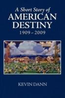 A Short Story of American Destiny (1909-2009) - Kevin T Dann - cover