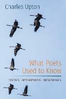 What Poets Used to Know: Poetics - Mythopoesis - Metaphysics