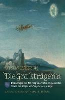 Die Gralstragerin: Erzahlungen aus der ewig wahrenden Ur-Geschichte: Durch die Augen von Repanse de Schoye