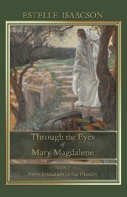 Through the Eyes of Mary Magdalene: From Initiation to the Passion - Estelle Isaacson - cover