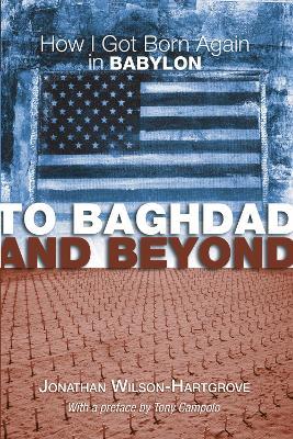 To Baghdad and Beyond: How I Got Born Again in Babylon - Jonathan Wilson-Hartgrove - cover