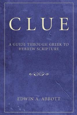 Clue: A Guide Through Greek to Hebrew Scripture - Edwin A Abbott - cover