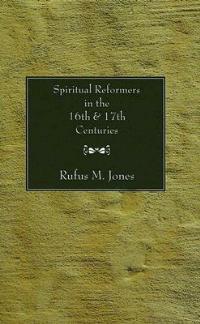 Spiritual Reformers in the 16th and 17th Centuries - Rufus M Jones - cover