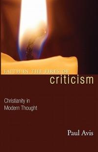 Faith in the Fires of Criticism: Christianity in Modern Thought - Paul Avis - cover