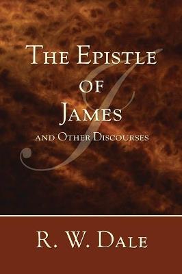 The Epistle of James and Other Discourses - R W Dale - cover