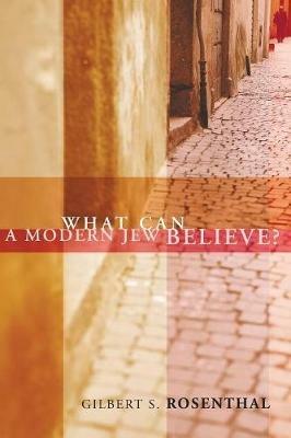 What Can a Modern Jew Believe? - Gilbert S Rosenthal - cover