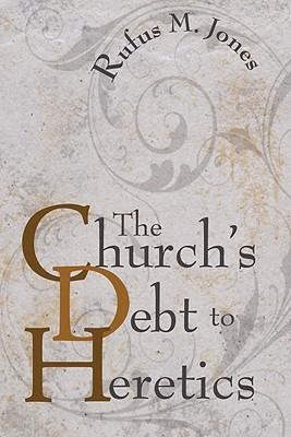 The Church's Debt to Heretics - Rufus M Jones - cover