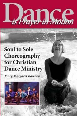 Dance is Prayer in Motion: Soul to Sole Choreography for Christian Dance Ministry - Mary Margaret Bawden - cover