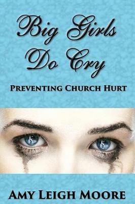 Big Girls Do Cry: Preventing Church Hurt - Amy Leigh Moore - cover