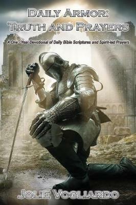 Daily Armor: Truth and Prayers: A One-Year Devotional of Daily Bible Scriptures and Spirit-Led Prayers - Jolie Vogliardo - cover