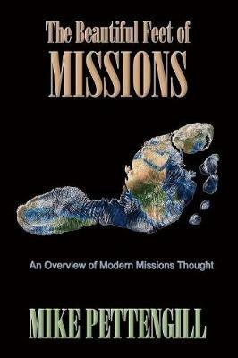 The Beautiful Feet of Missions: An Overview of Modern Missions Thought - Mike Pettengill - cover