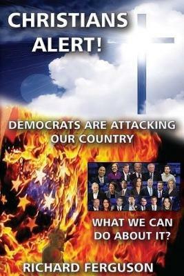 Christians Alert!: Democrats Are Attacking Our Country - Richard Ferguson - cover