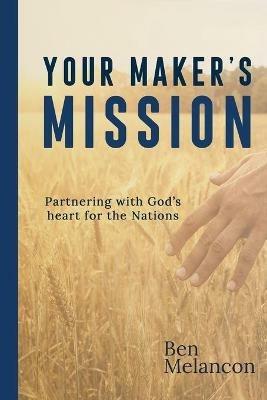Your Maker's Mission: Partnering with God's heart for the Nations - Ben Melancon - cover