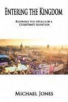Entering the Kingdom: Knowing the details of a Christian's salvation - Michael Jones - cover