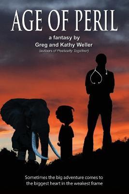 Age of Peril: Sometimes the big adventures come to the biggest heart in the weakest frame - Greg Weller,Kathy Weller - cover