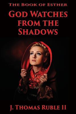 The Book of Esther: God Watches From The Shadows - J Thomas Ruble - cover