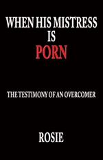 When His Mistress Is Porn: The testimony of an overcomer