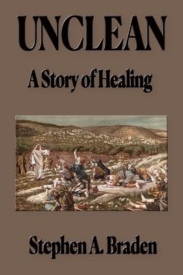 Unclean: A Story of Healing - Stephen A Braden - cover