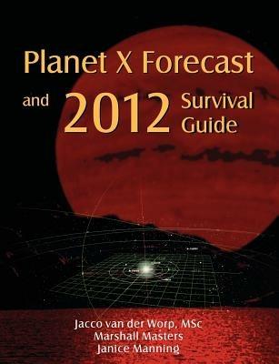 Planet X Forecast and 2012 Survival Guide - Jacco van der Worp,Marshall Masters - cover