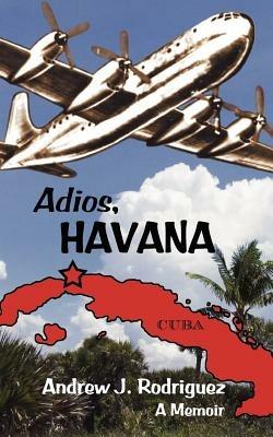 Adios, Havana: A Memoir - Andrew J Rodriguez - cover