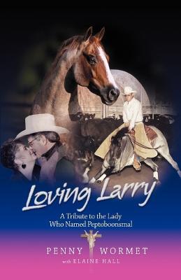 Loving Larry: A Tribute to the Lady Who Named Peptoboonsmal - Penny Wormet,Elaine Hall - cover