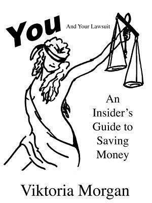 You and Your Lawsuit: An Insider's Guide to Saving Money - Viktoria Morgan - cover