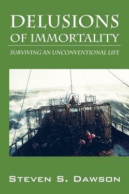 Delusions of Immortality: Surviving an Unconventional Life - Steven S Dawson - cover