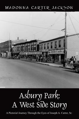 Asbury Park: A West Side Story - A Pictorial Journey Through the Eyes of Joseph A. Carter, Sr - Madonna Carter Jackson - cover