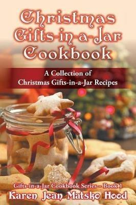 Christmas Gifts-in-a-Jar Cookbook: A Collection of Christmas Gifts-in-a-Jar Recipes - Karen Jean Matsko Hood - cover