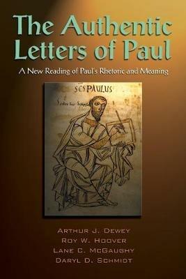 The Authentic Letters of Paul: A New Rading of Paul's Rhetoric and Meaning - Arthur J. Dewey,Roy W. Hoover,Lane C. McGaughy - cover