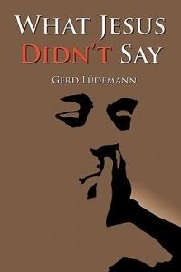 What Jesus Didn't Say - Gerd Ludemann - cover