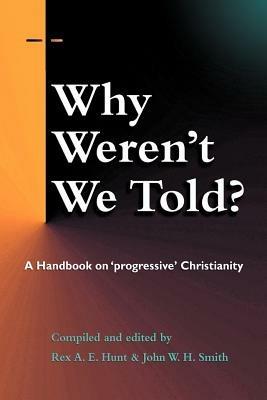 Why Weren't We Told?: A Handbook on ""Progressive"" Christianity - cover