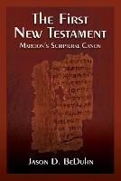 The First New Testament: Marcion's Scriptural Canon - Jason D. BeDuhn - cover