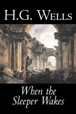 When the Sleeper Wakes by H. G. Wells, Science Fiction, Classics, Literary - H G Wells - cover