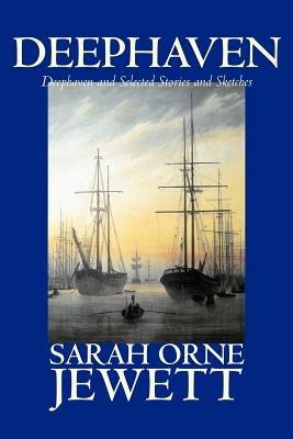 Deephaven and Selected Stories and Sketches - Sarah, Orne Jewett - cover