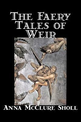 The Faery Tales of Weir - Anna, McClure Sholl - cover