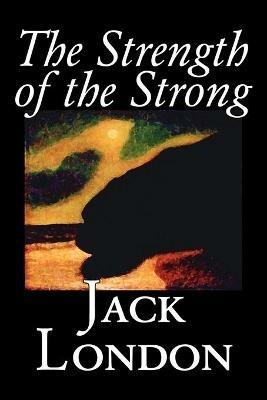 The Strength of the Strong - Jack London - cover